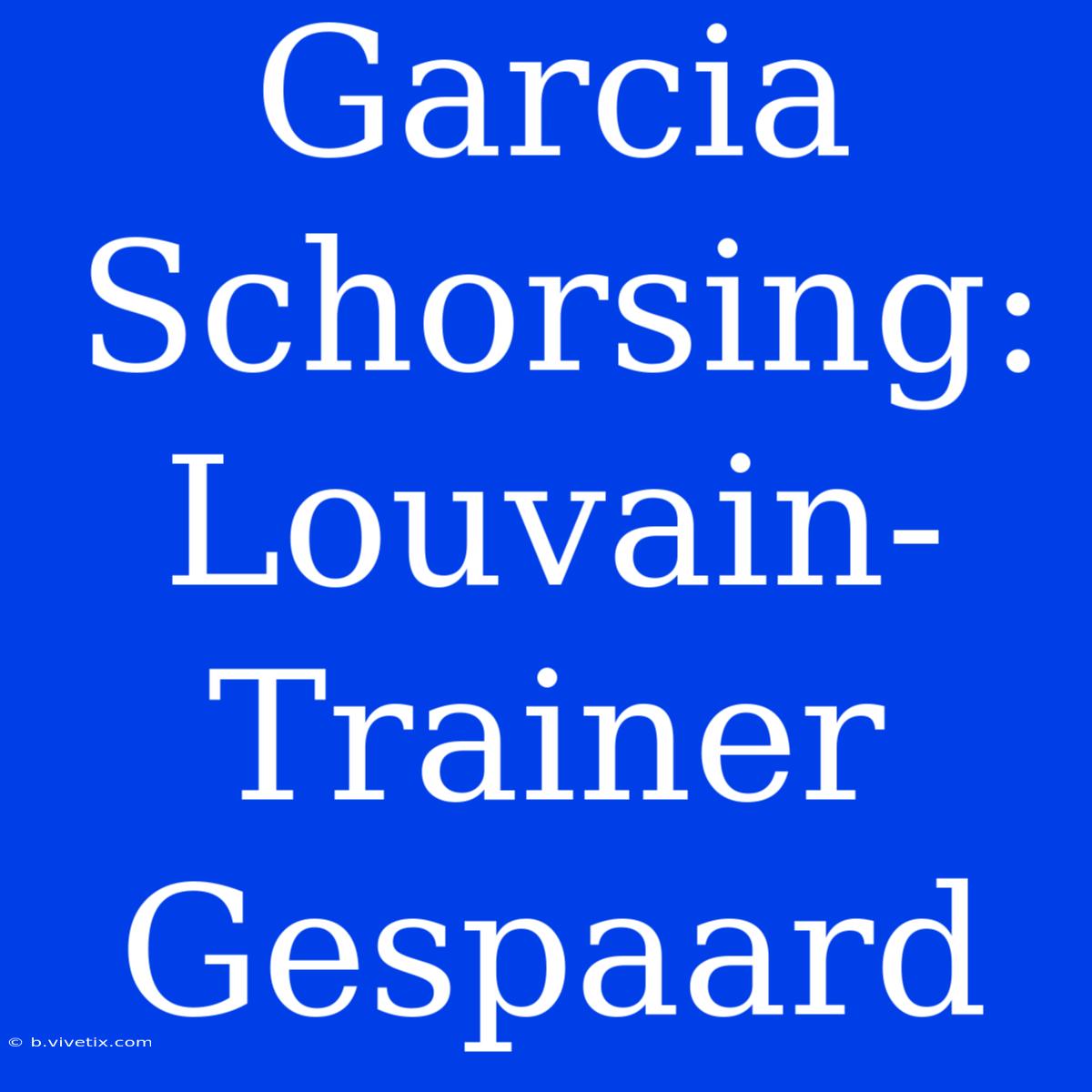 Garcia Schorsing: Louvain-Trainer Gespaard