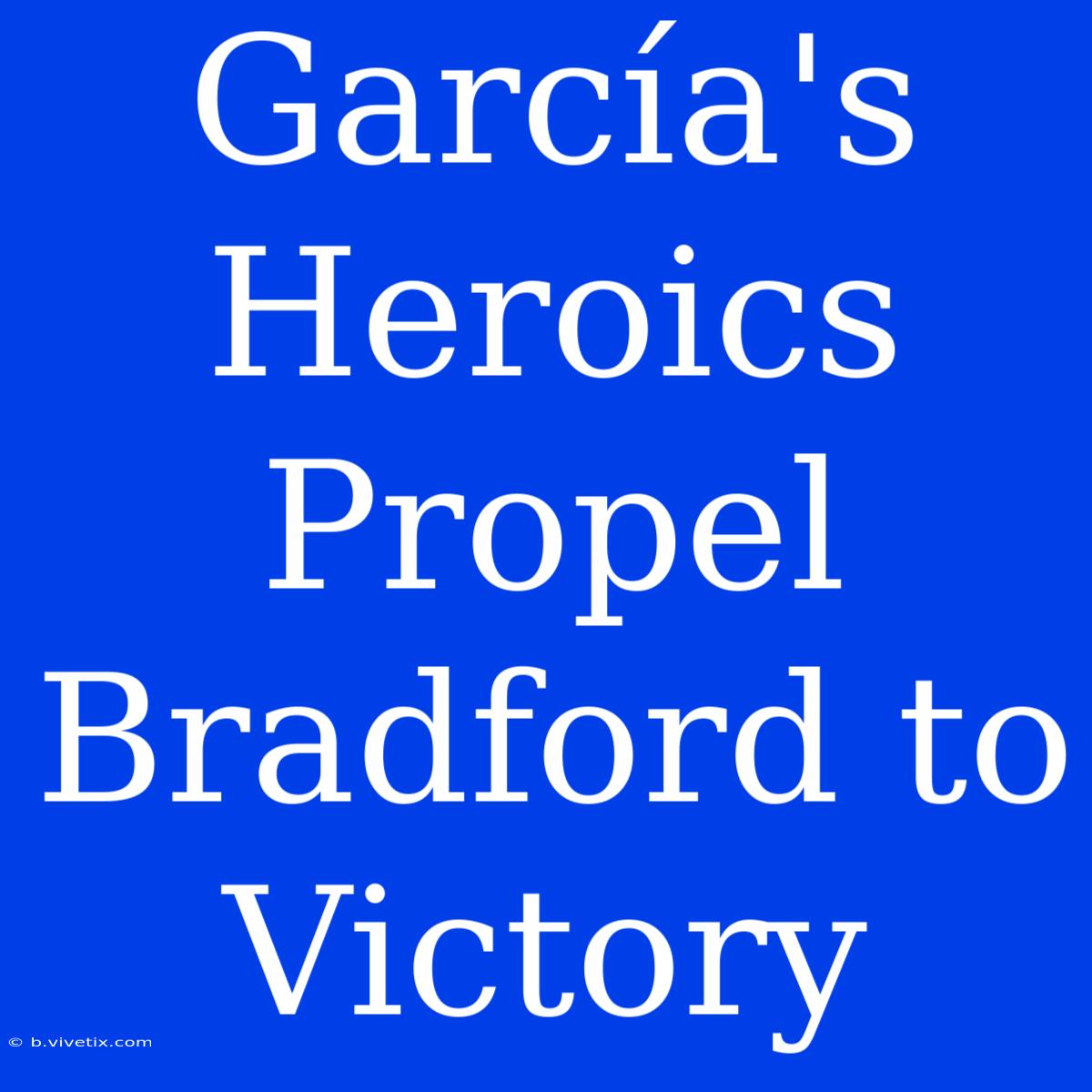 García's Heroics Propel Bradford To Victory