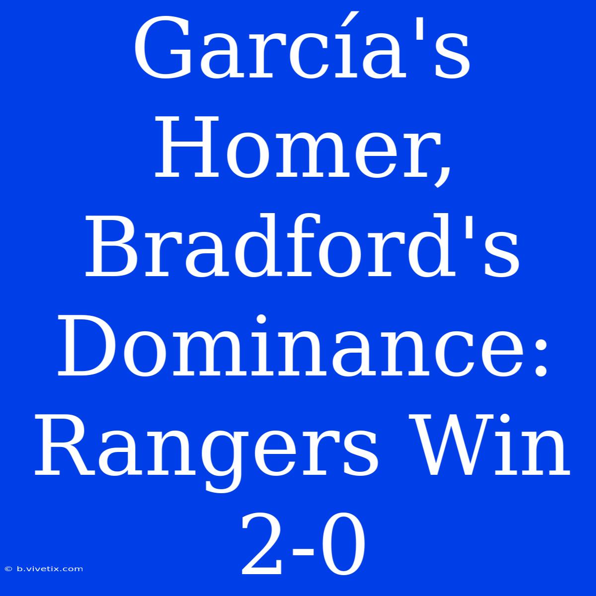 García's Homer, Bradford's Dominance: Rangers Win 2-0