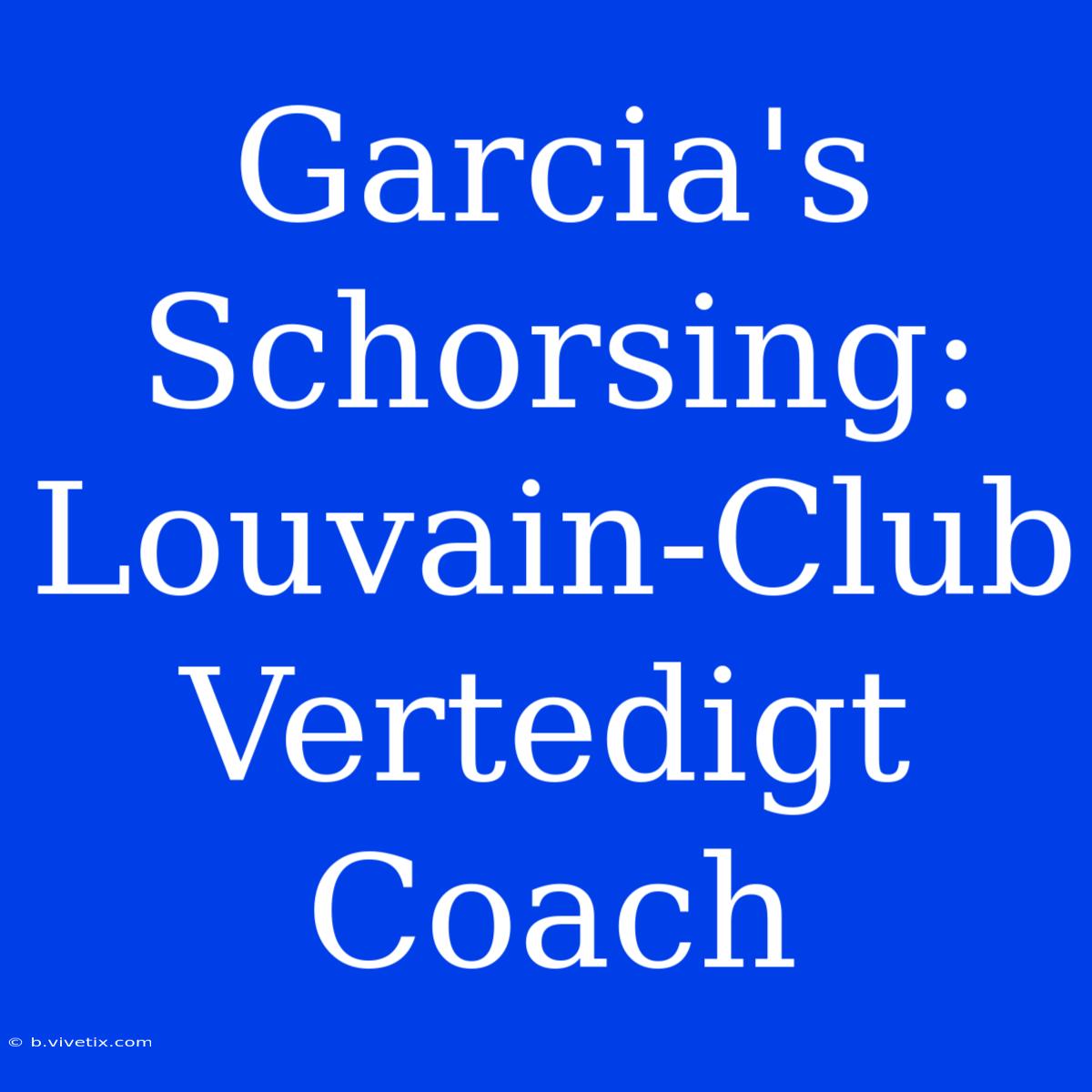 Garcia's Schorsing: Louvain-Club Vertedigt Coach 