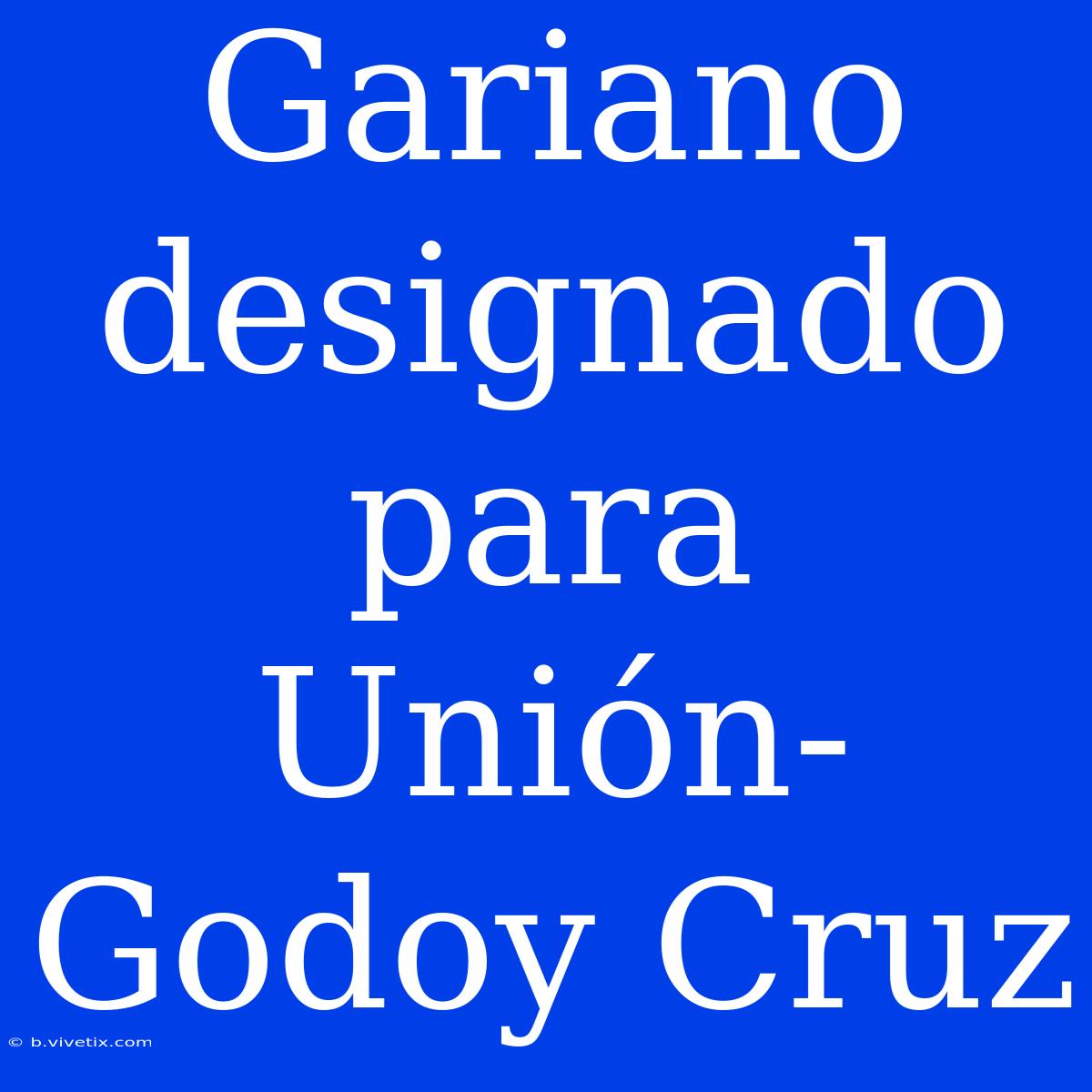 Gariano Designado Para Unión-Godoy Cruz 