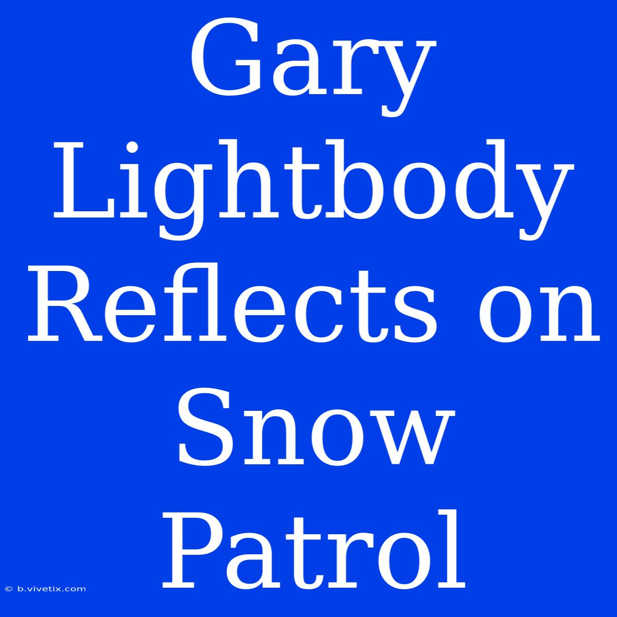 Gary Lightbody Reflects On Snow Patrol