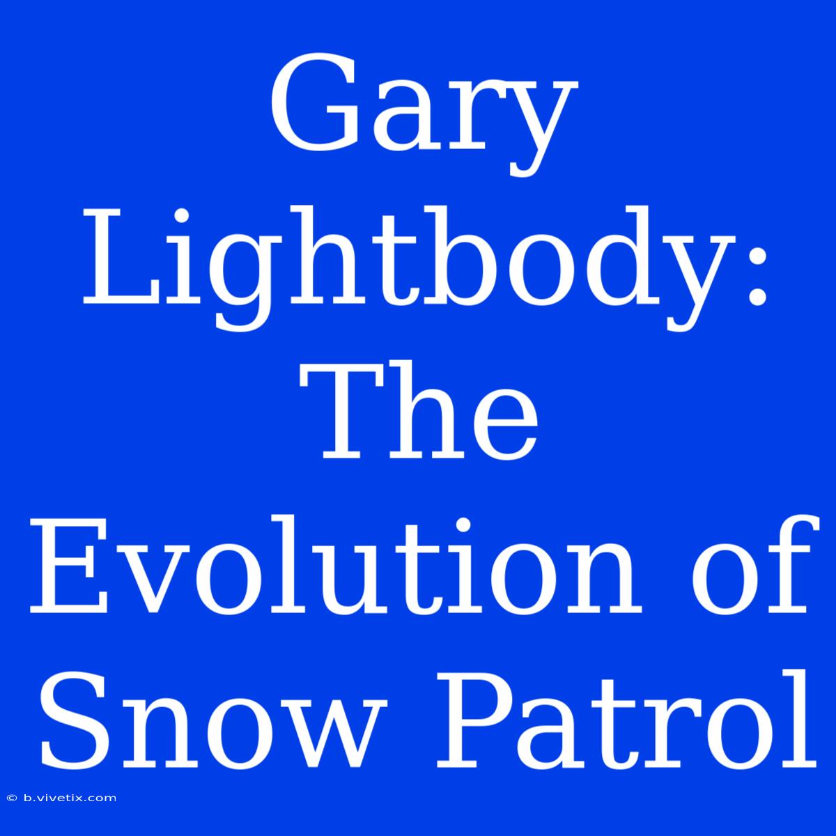 Gary Lightbody: The Evolution Of Snow Patrol