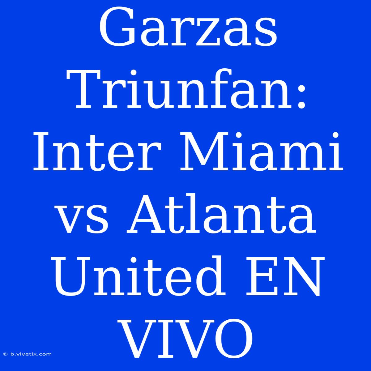 Garzas Triunfan: Inter Miami Vs Atlanta United EN VIVO