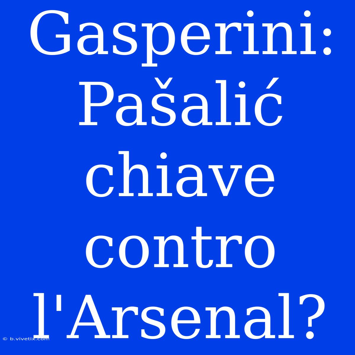 Gasperini: Pašalić Chiave Contro L'Arsenal?