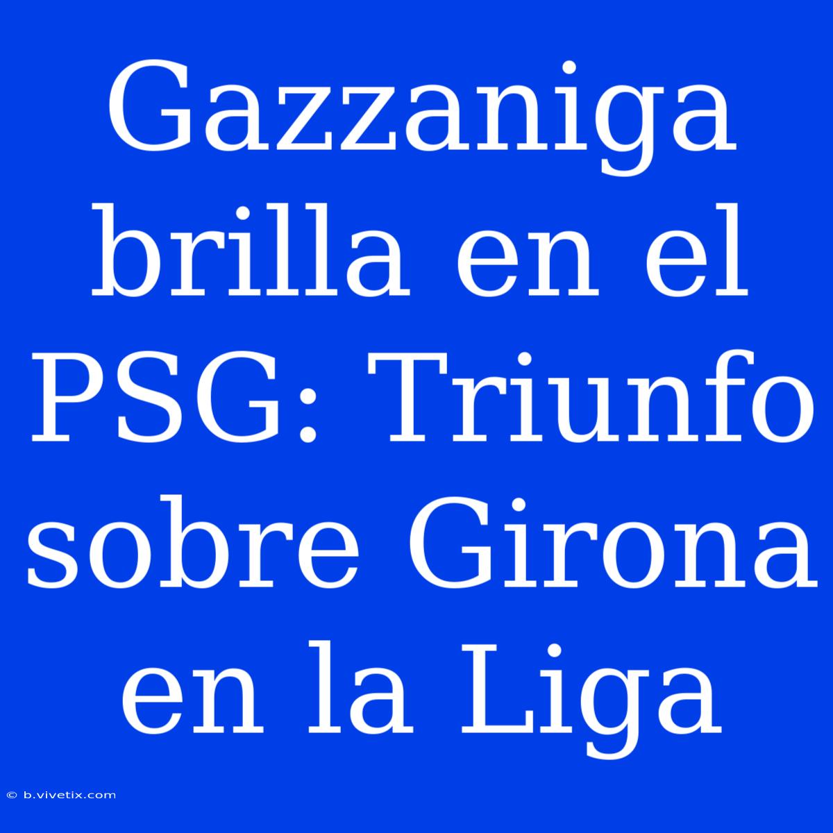 Gazzaniga Brilla En El PSG: Triunfo Sobre Girona En La Liga