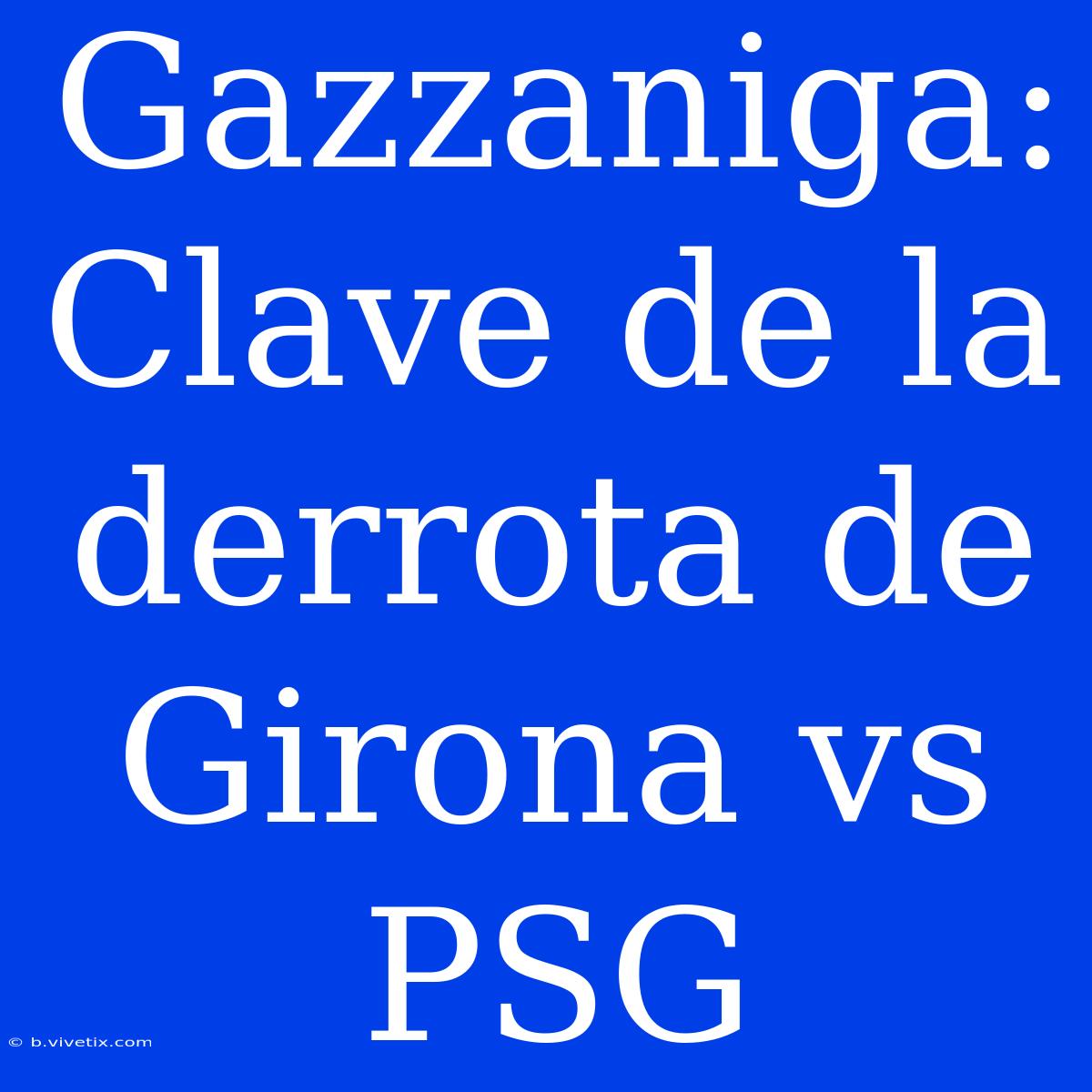 Gazzaniga: Clave De La Derrota De Girona Vs PSG