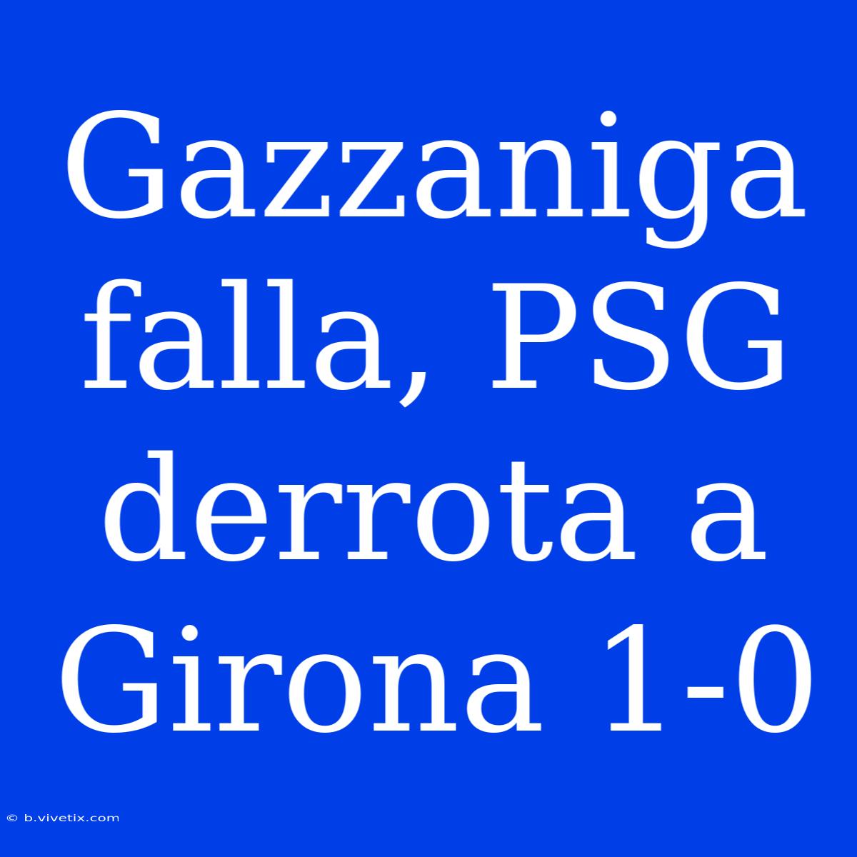 Gazzaniga Falla, PSG Derrota A Girona 1-0