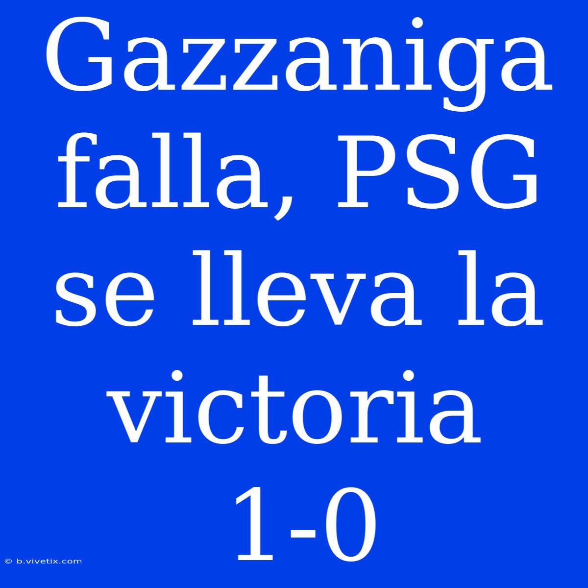 Gazzaniga Falla, PSG Se Lleva La Victoria 1-0