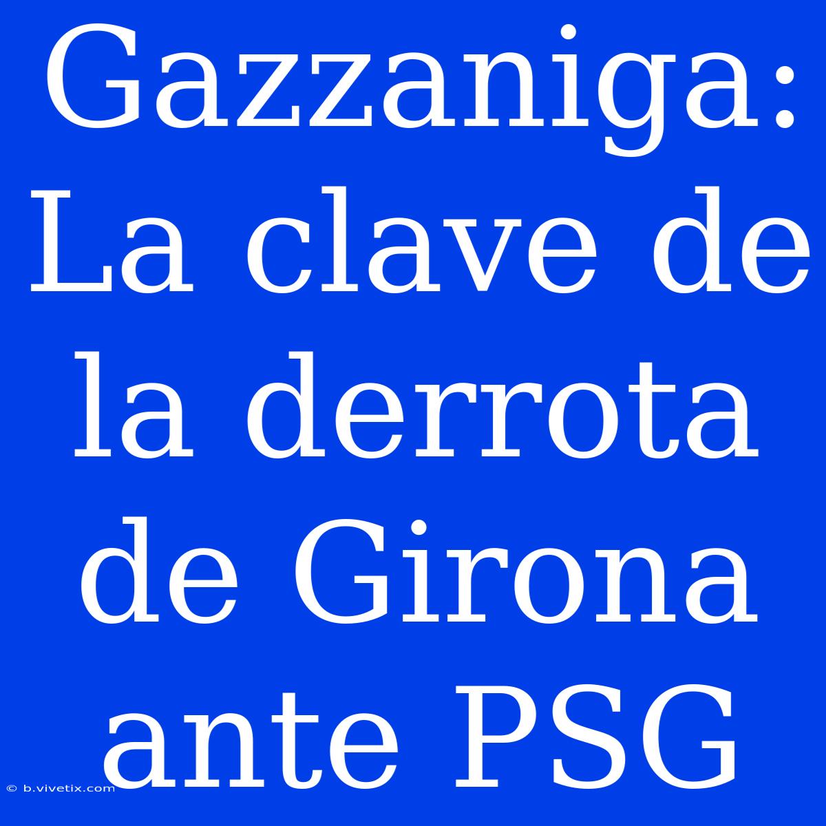 Gazzaniga: La Clave De La Derrota De Girona Ante PSG