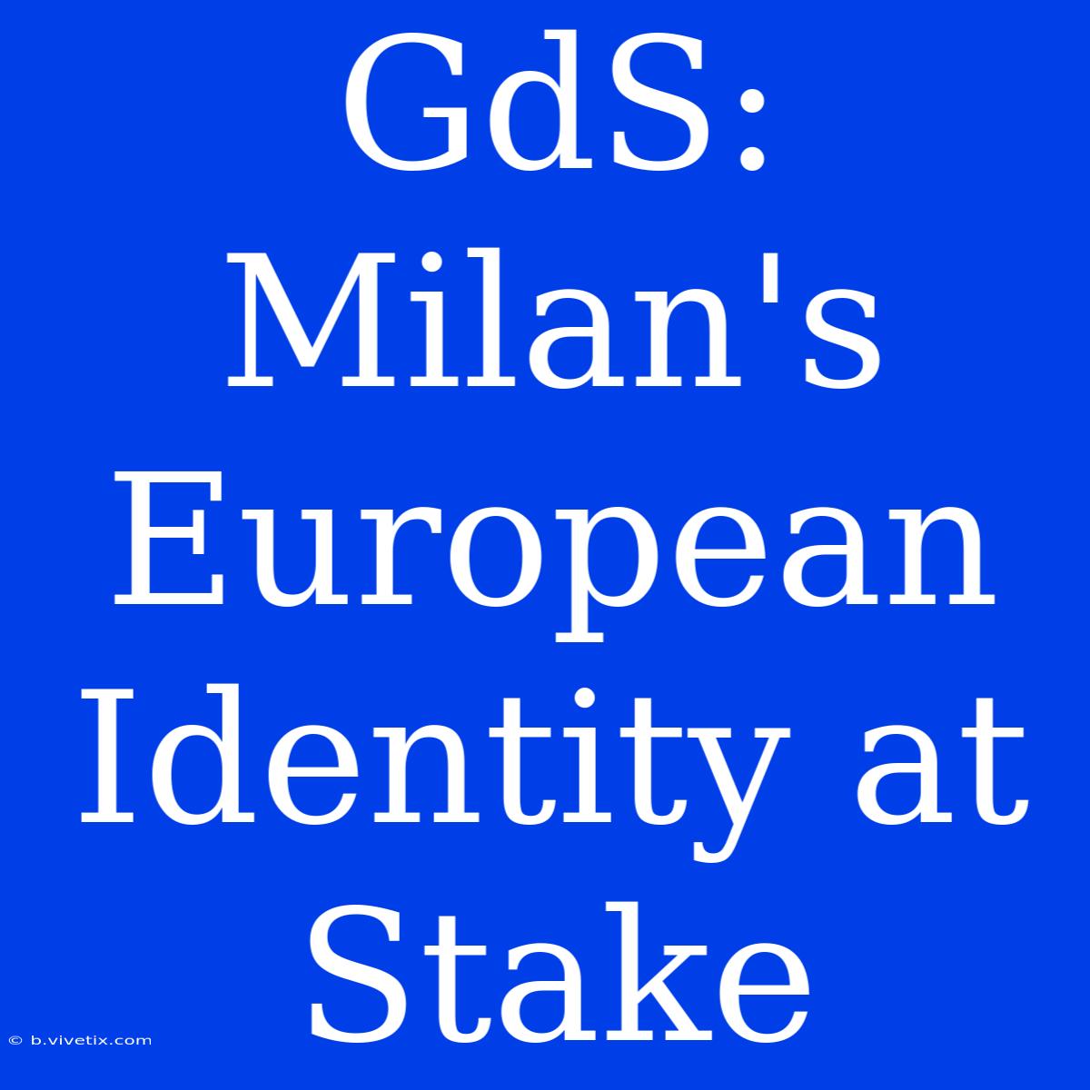 GdS: Milan's European Identity At Stake