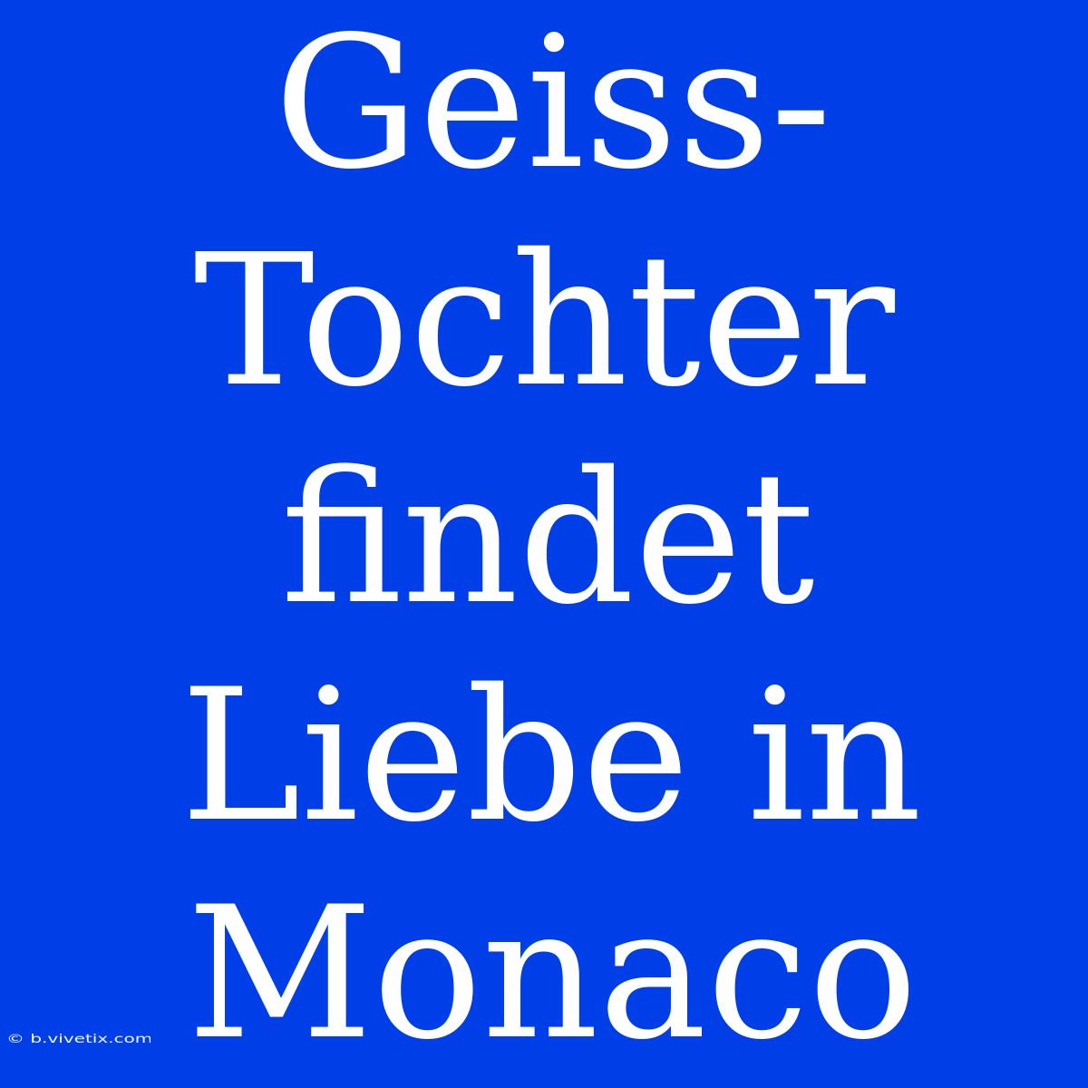 Geiss-Tochter Findet Liebe In Monaco