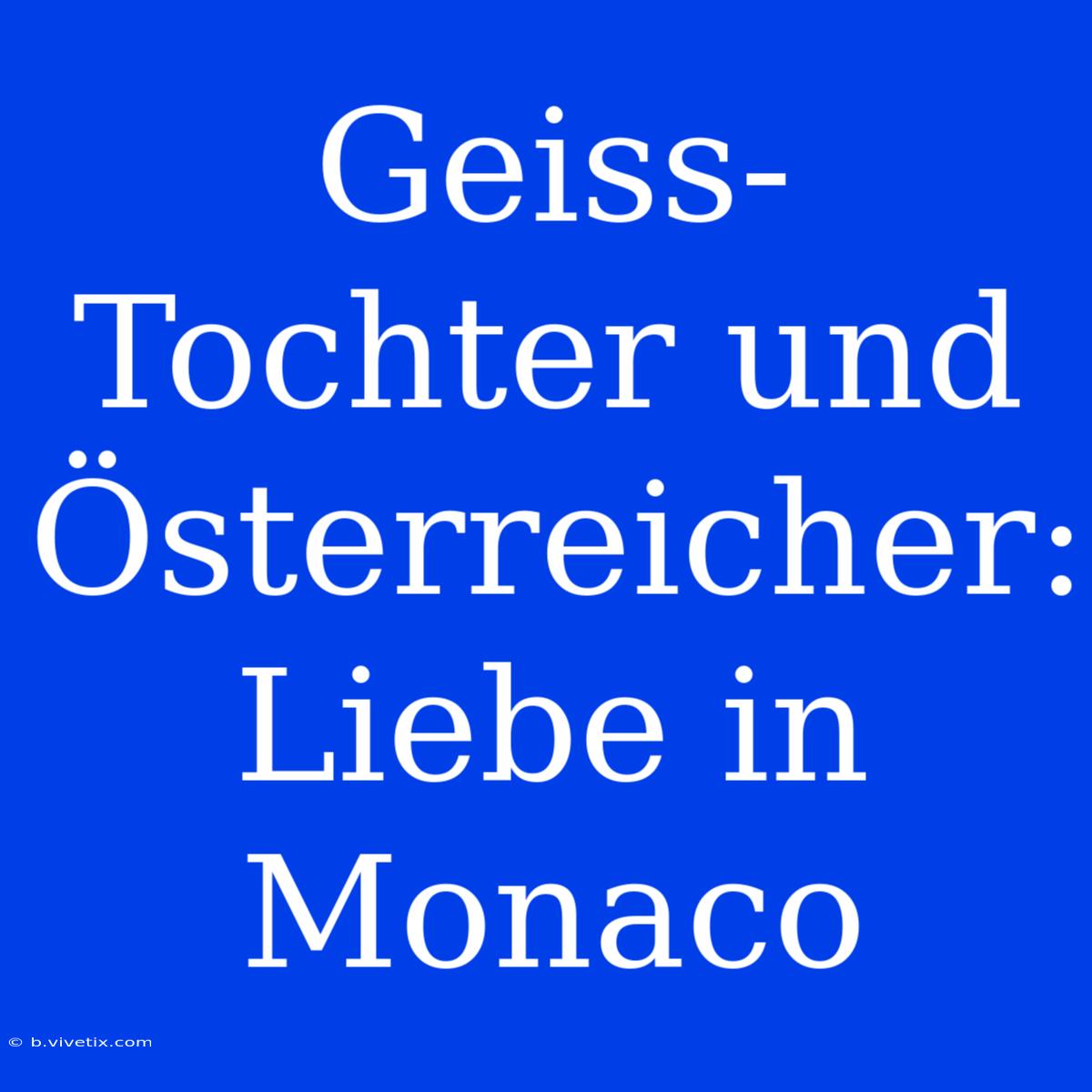 Geiss-Tochter Und Österreicher: Liebe In Monaco