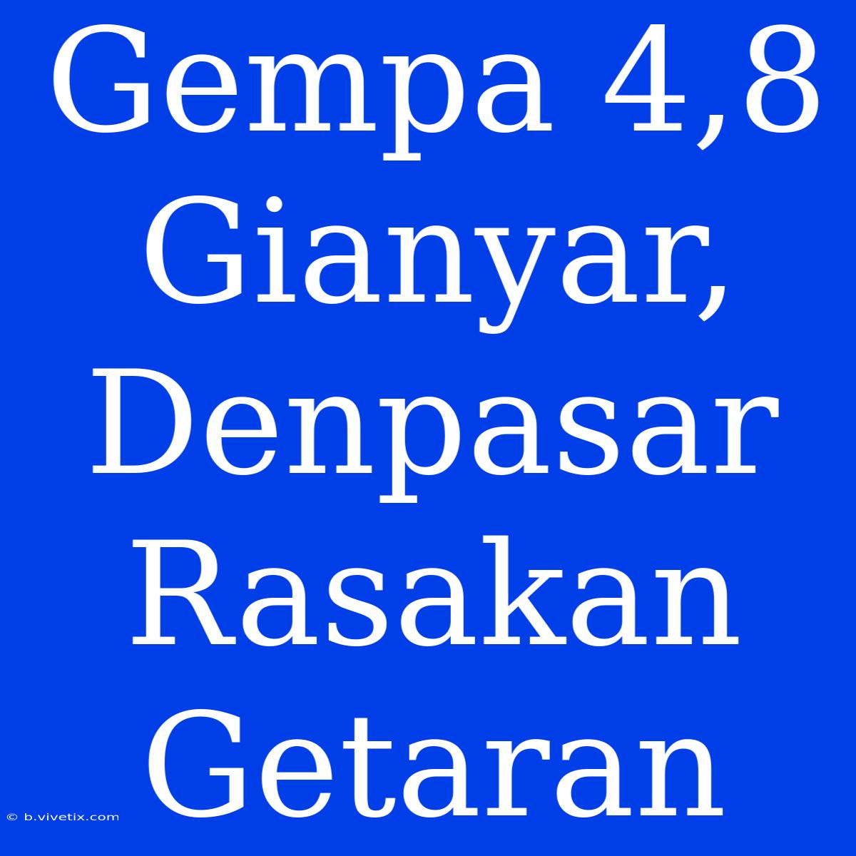 Gempa 4,8 Gianyar, Denpasar Rasakan Getaran