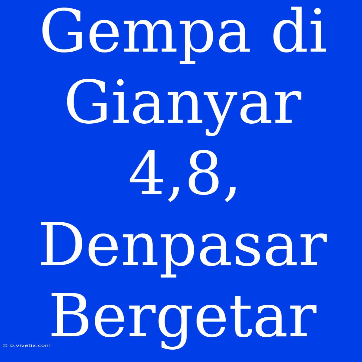 Gempa Di Gianyar 4,8, Denpasar Bergetar