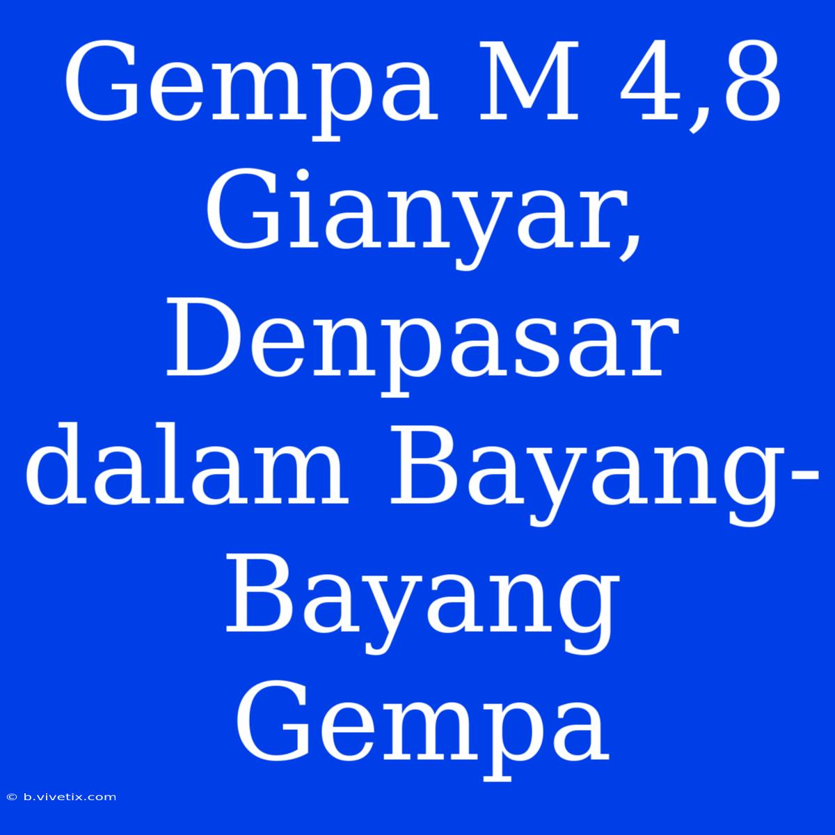 Gempa M 4,8 Gianyar, Denpasar Dalam Bayang-Bayang Gempa 