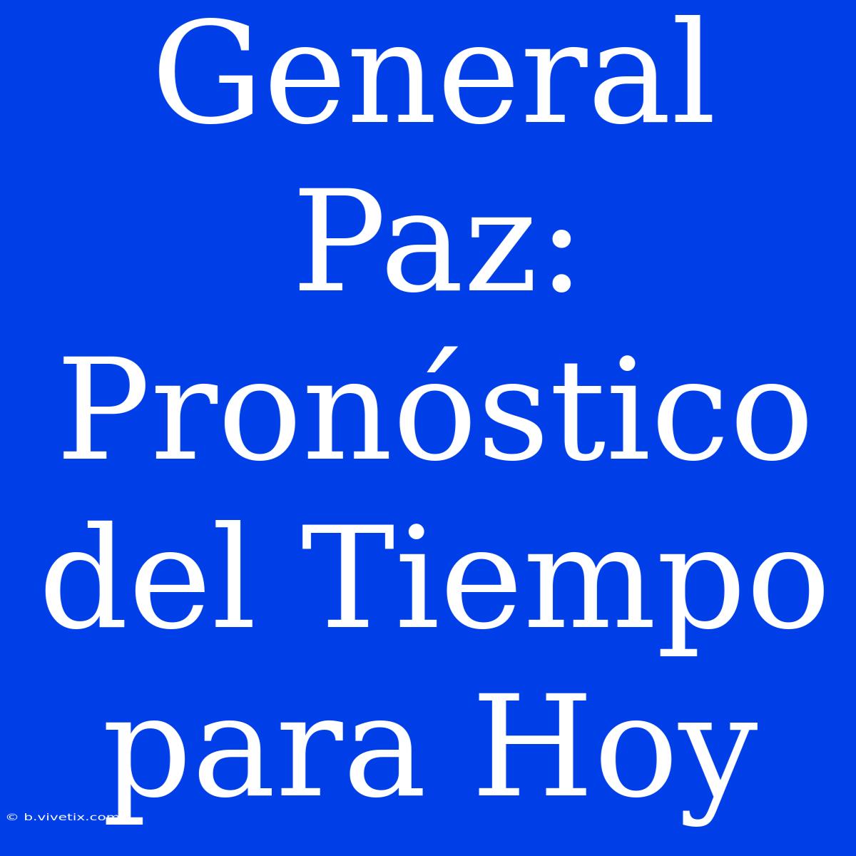 General Paz: Pronóstico Del Tiempo Para Hoy