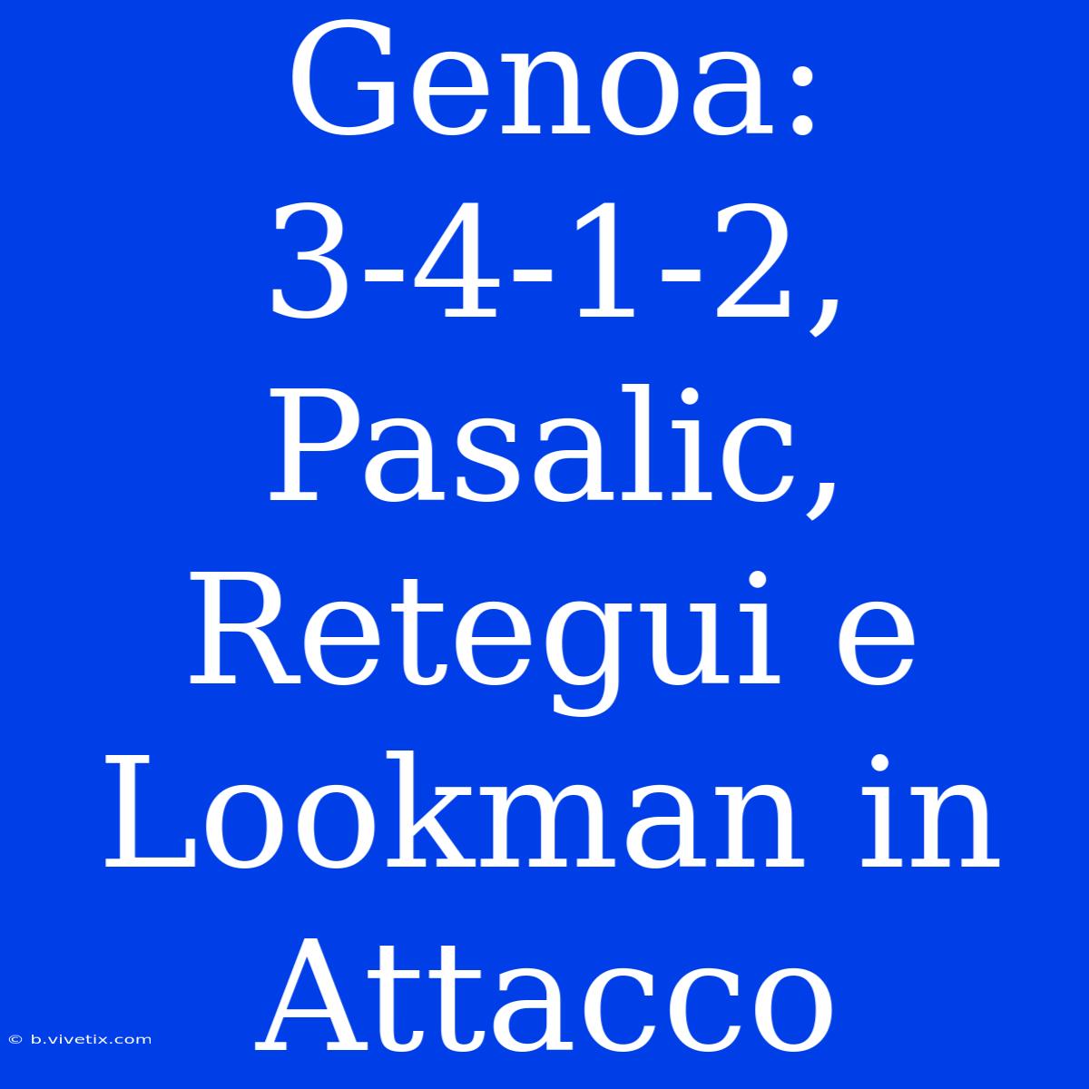 Genoa: 3-4-1-2, Pasalic, Retegui E Lookman In Attacco