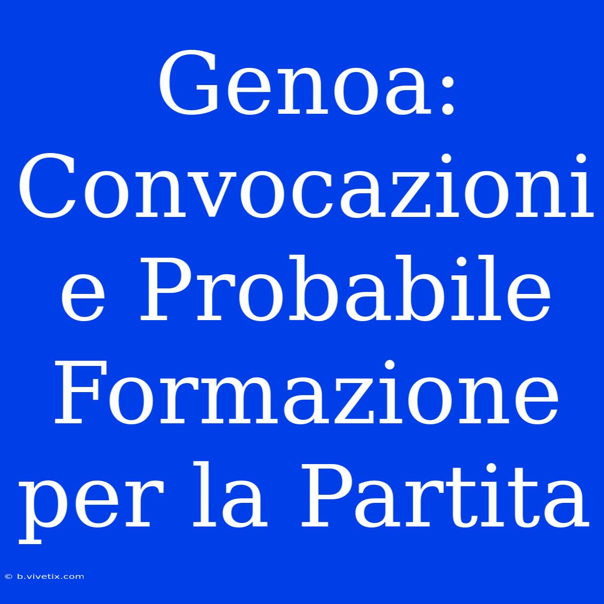 Genoa: Convocazioni E Probabile Formazione Per La Partita