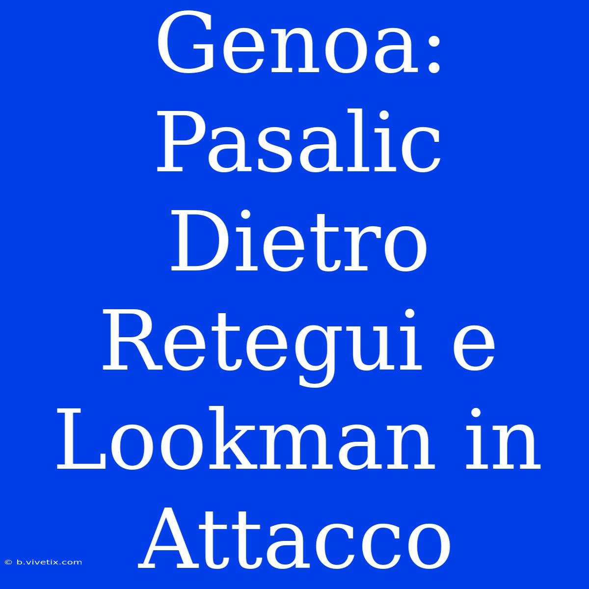 Genoa: Pasalic Dietro Retegui E Lookman In Attacco