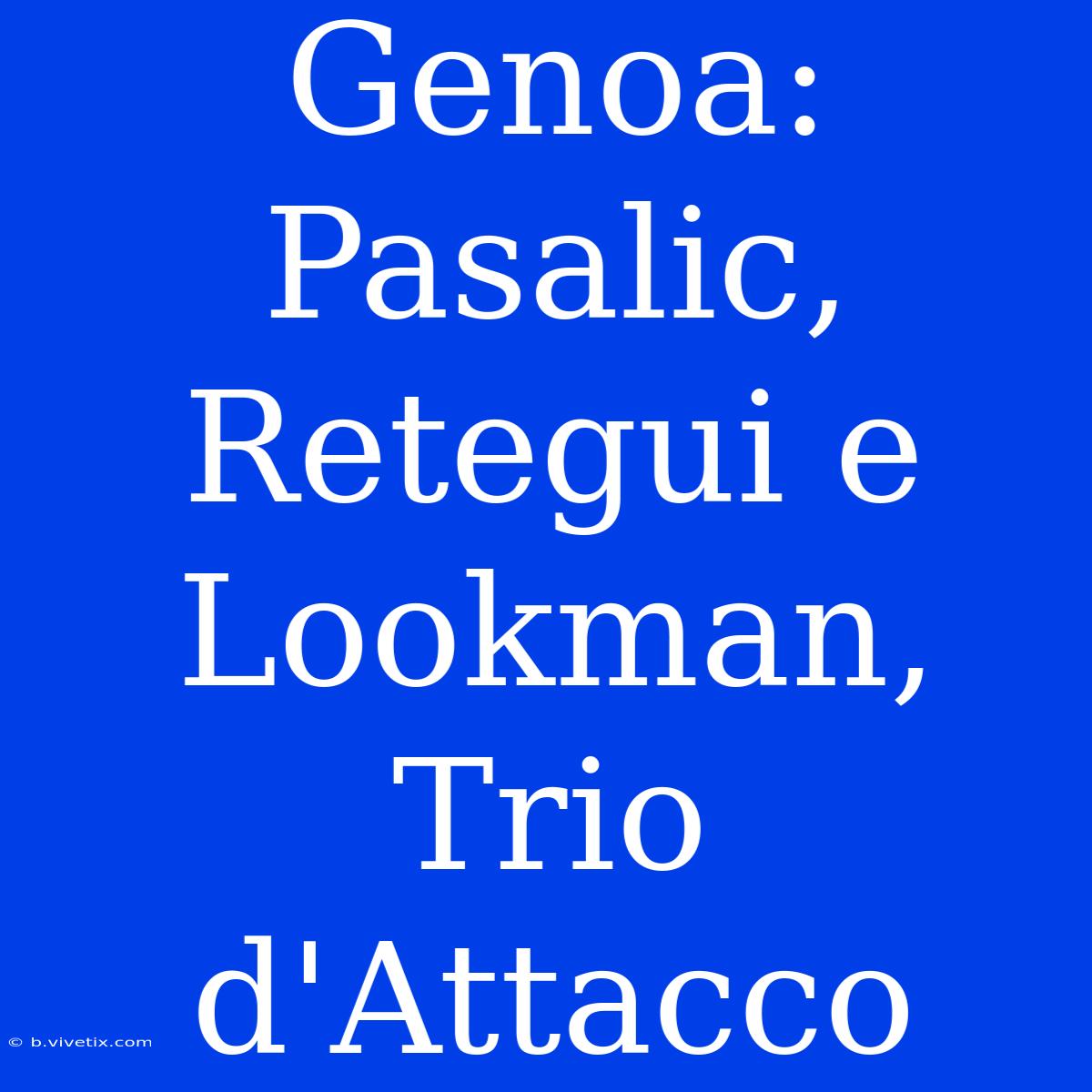 Genoa: Pasalic, Retegui E Lookman, Trio D'Attacco