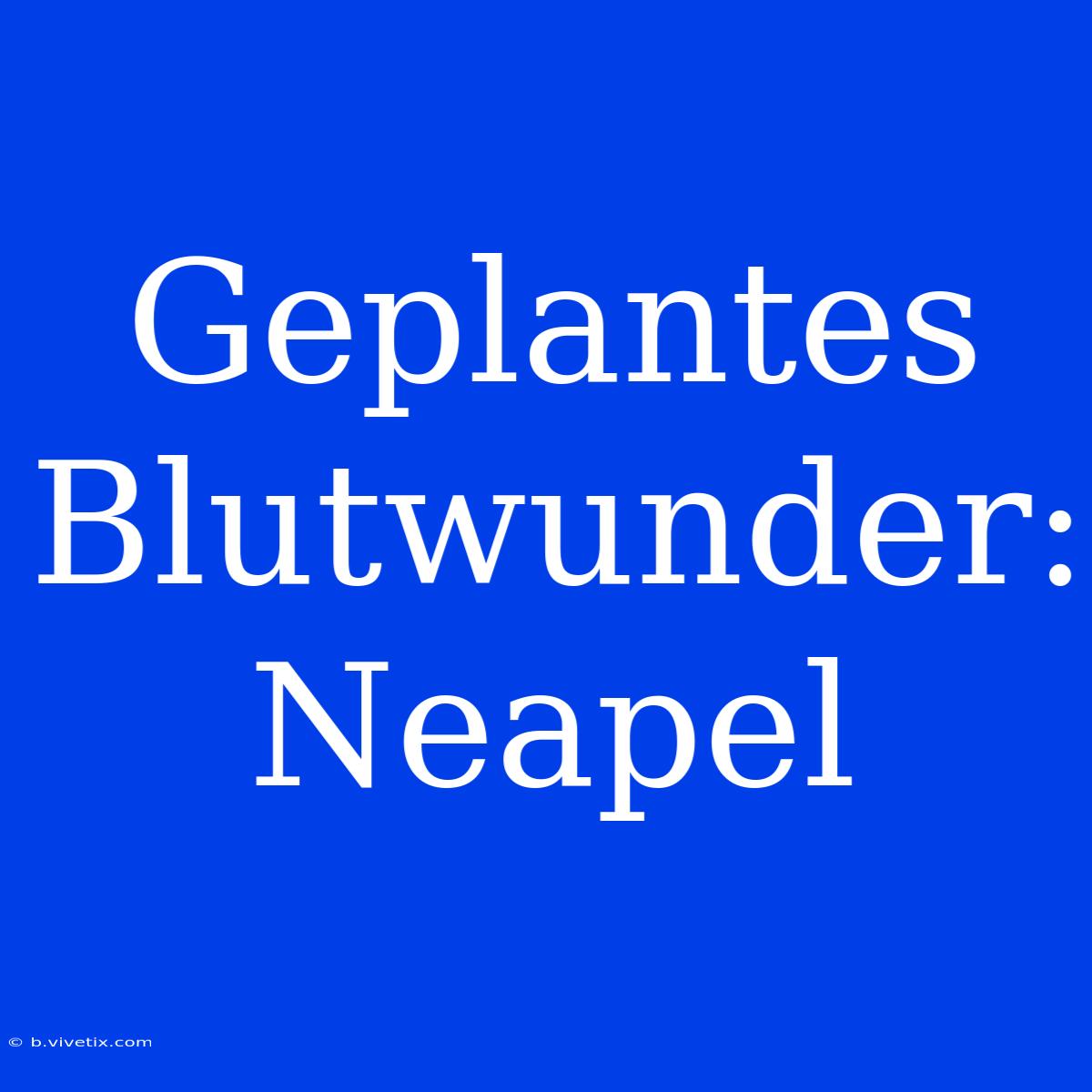 Geplantes Blutwunder: Neapel