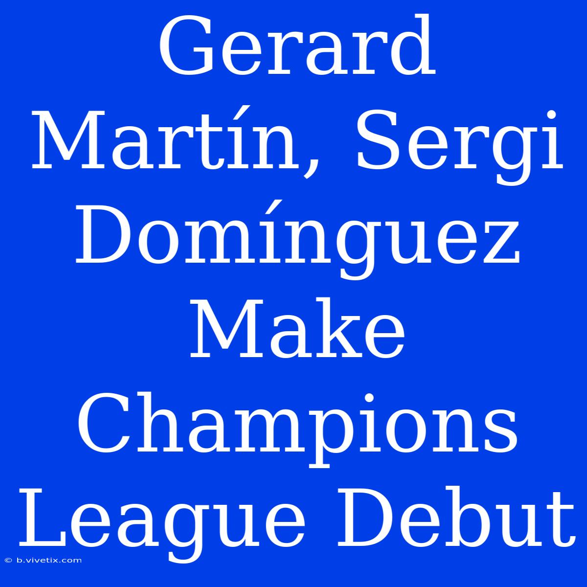 Gerard Martín, Sergi Domínguez Make Champions League Debut