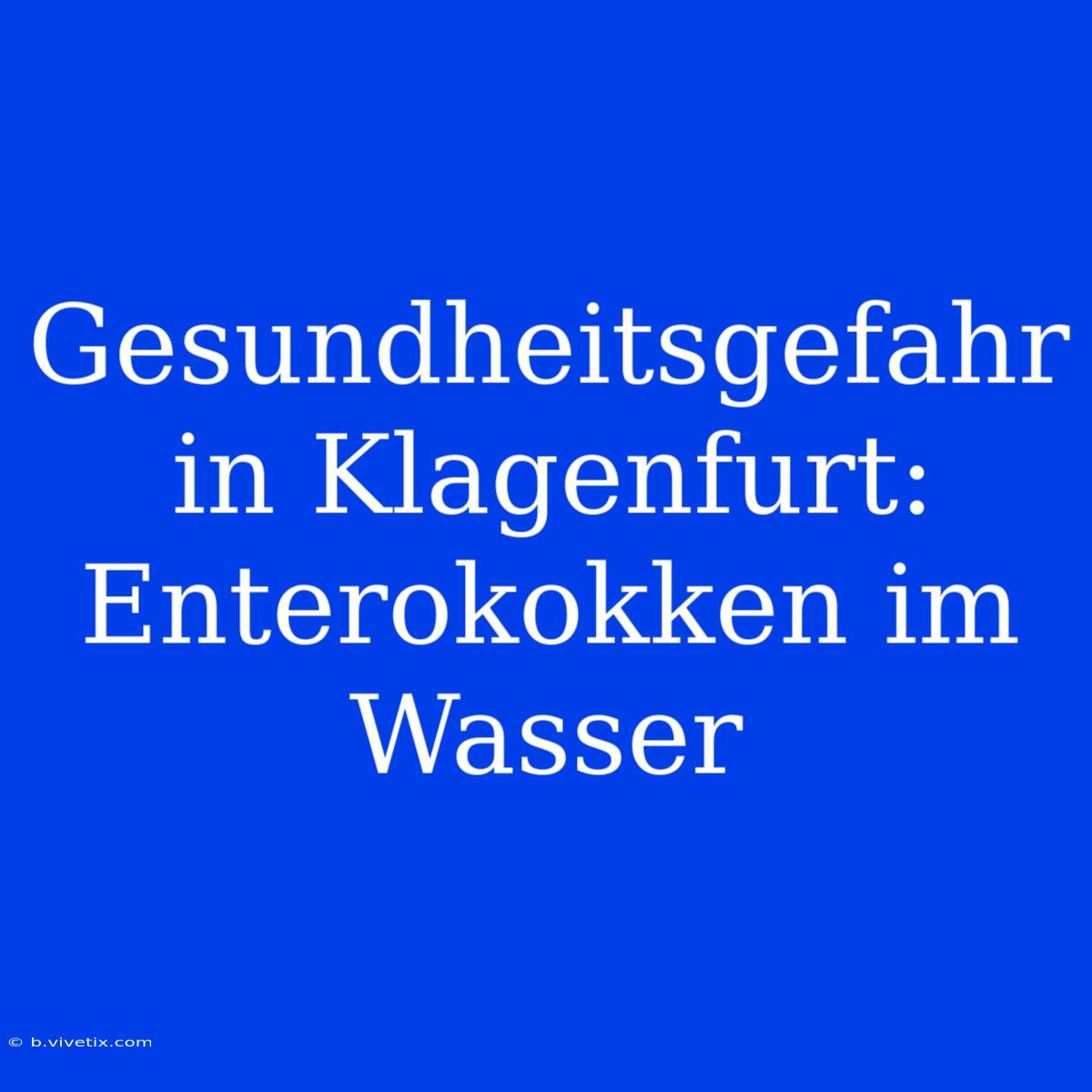 Gesundheitsgefahr In Klagenfurt: Enterokokken Im Wasser