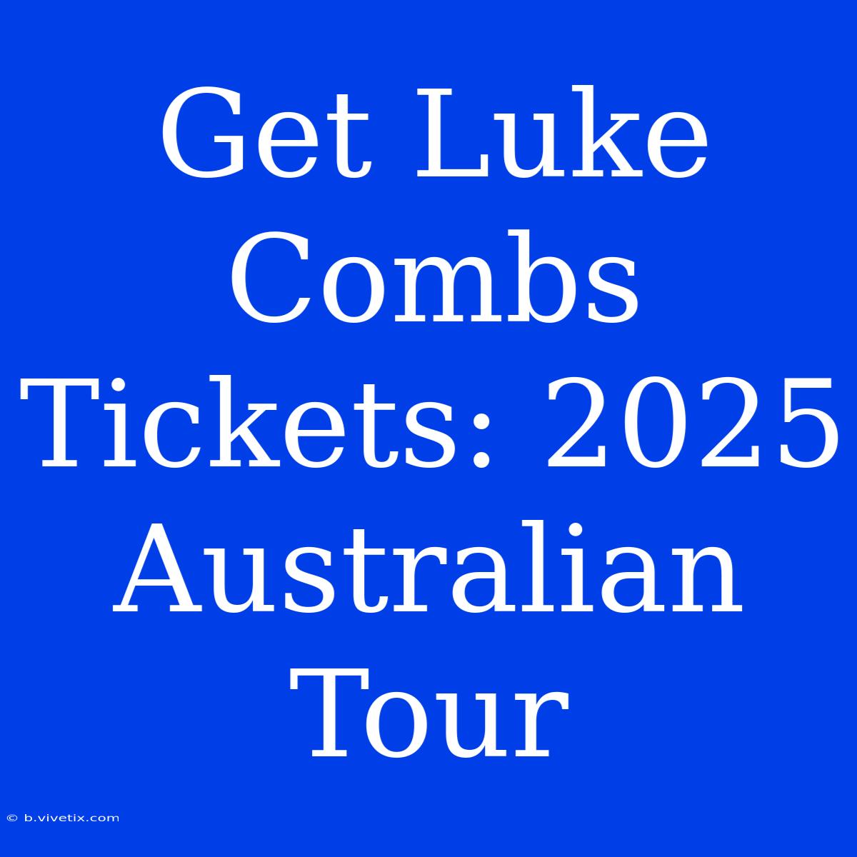 Get Luke Combs Tickets: 2025 Australian Tour 