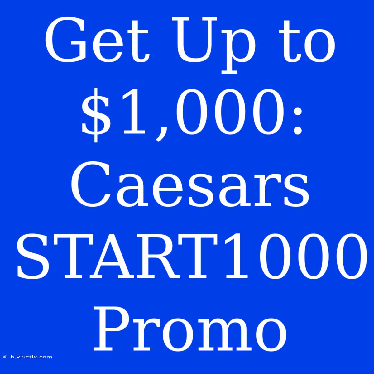 Get Up To $1,000: Caesars START1000 Promo