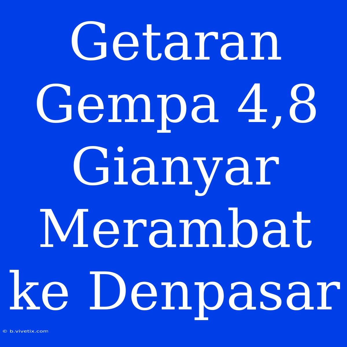 Getaran Gempa 4,8 Gianyar Merambat Ke Denpasar