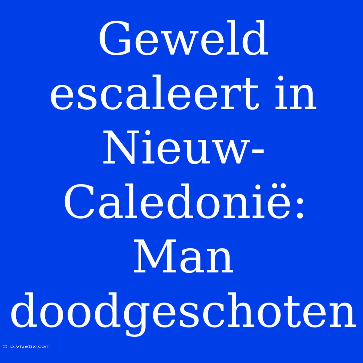 Geweld Escaleert In Nieuw-Caledonië: Man Doodgeschoten