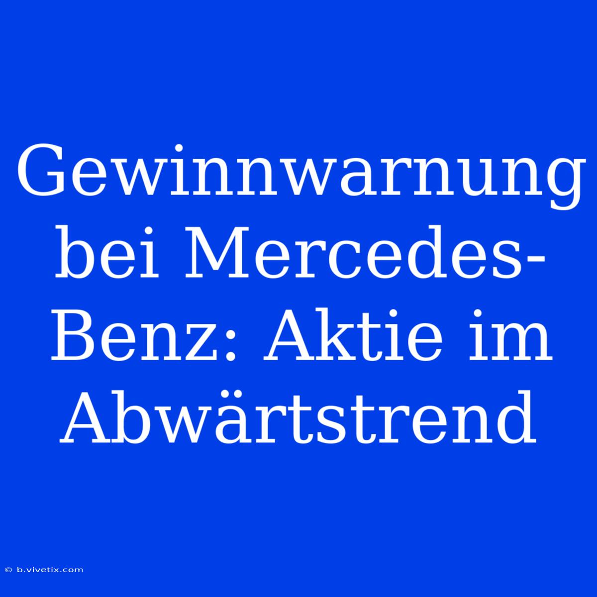 Gewinnwarnung Bei Mercedes-Benz: Aktie Im Abwärtstrend 