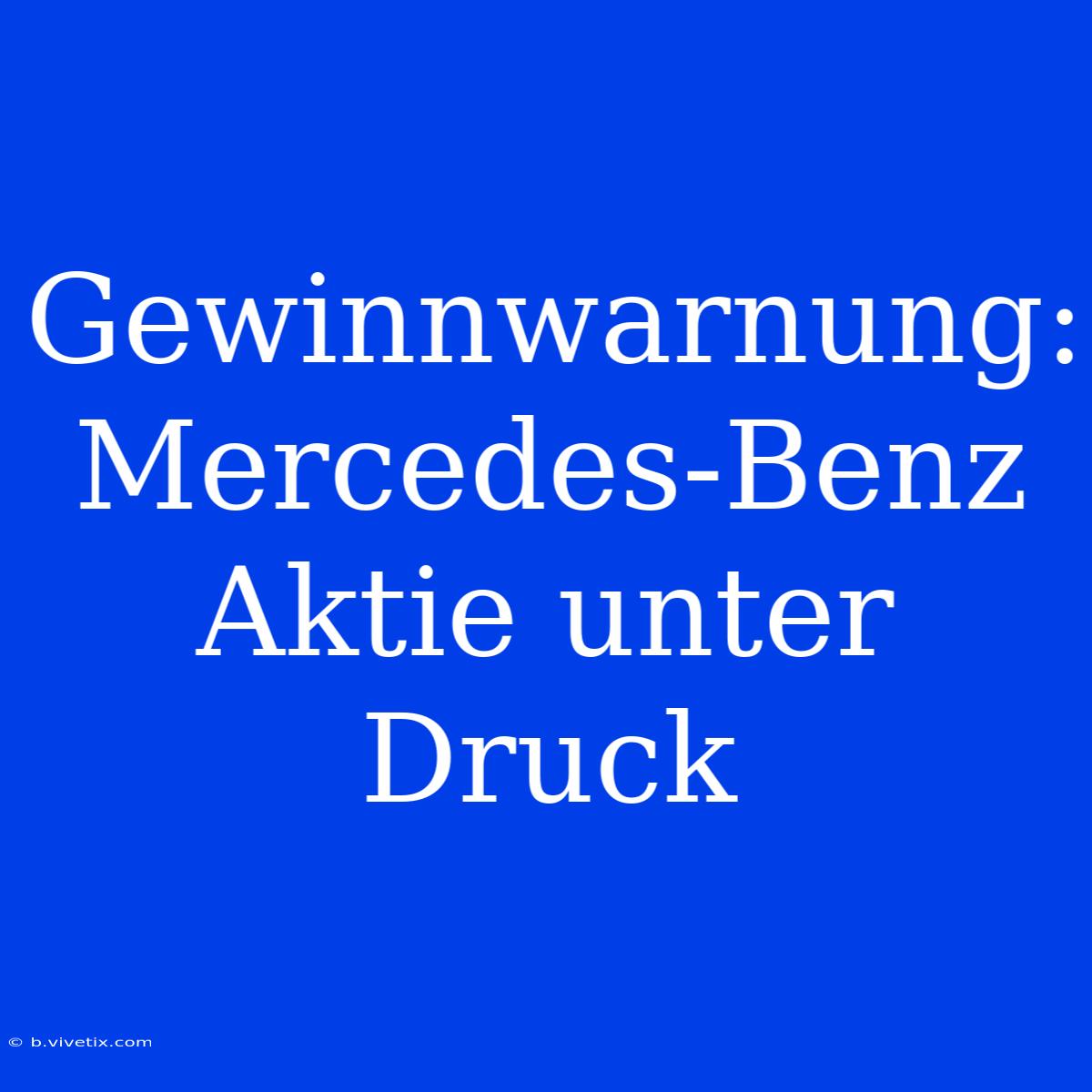 Gewinnwarnung: Mercedes-Benz Aktie Unter Druck