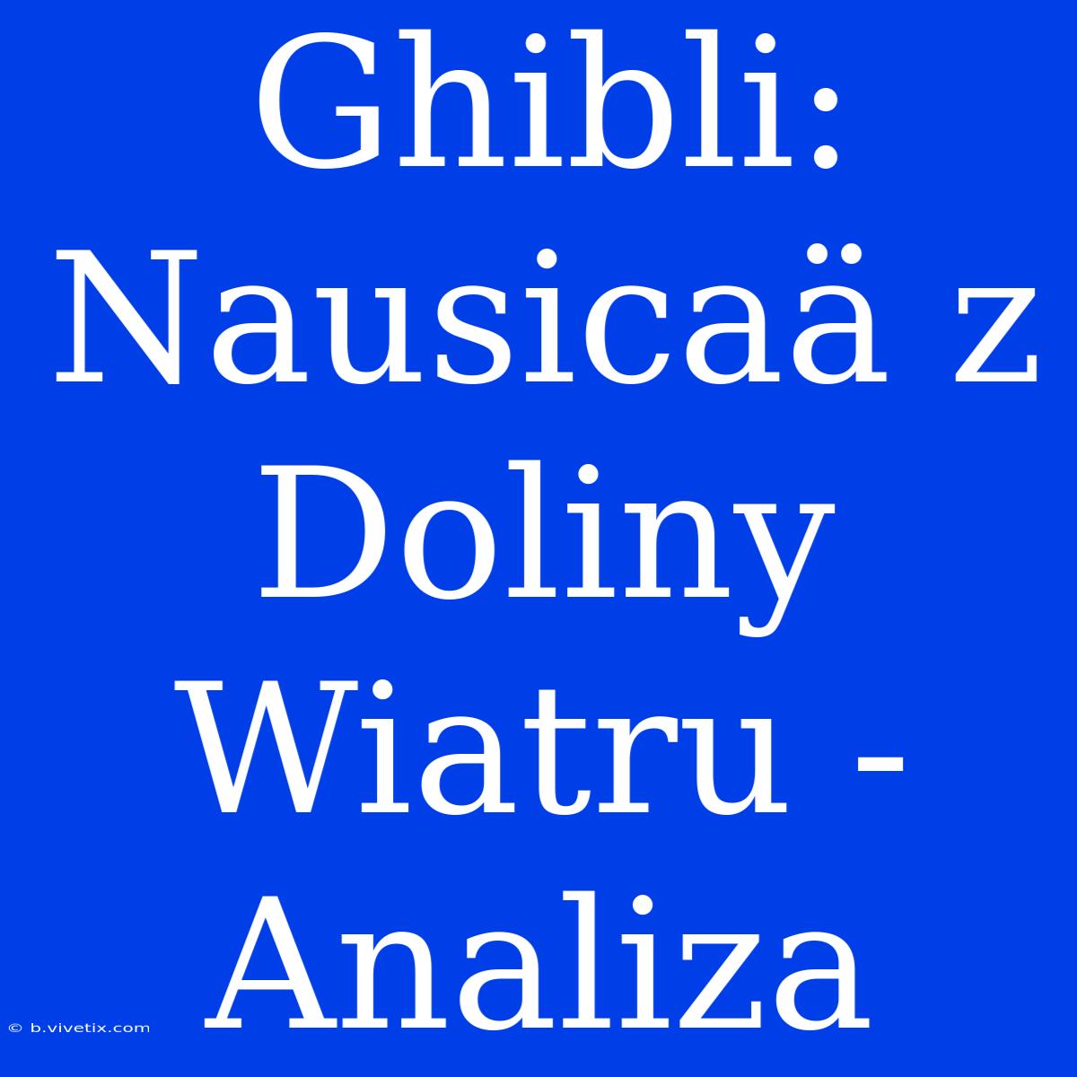 Ghibli: Nausicaä Z Doliny Wiatru - Analiza