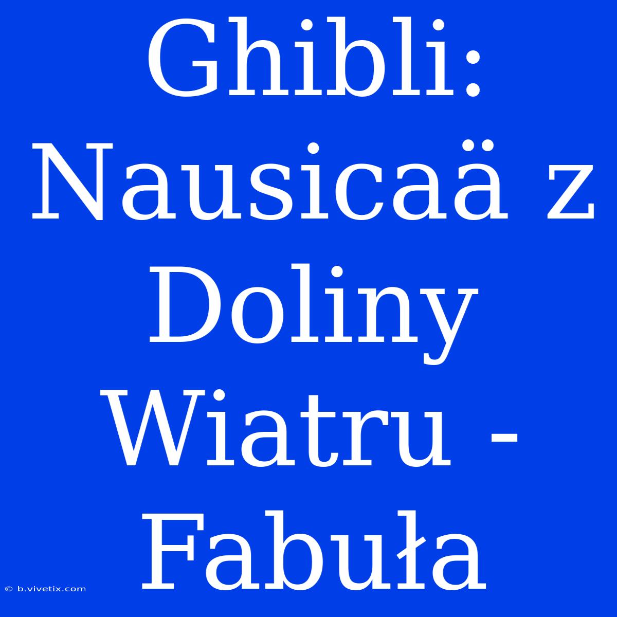 Ghibli: Nausicaä Z Doliny Wiatru - Fabuła