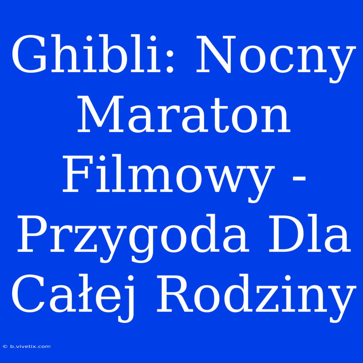 Ghibli: Nocny Maraton Filmowy - Przygoda Dla Całej Rodziny