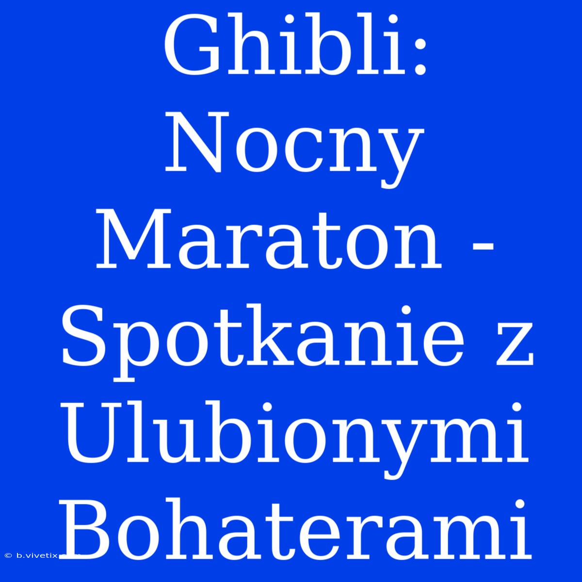 Ghibli: Nocny Maraton - Spotkanie Z Ulubionymi Bohaterami