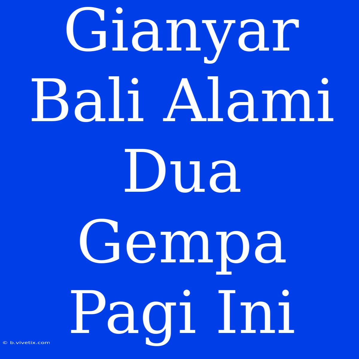 Gianyar Bali Alami Dua Gempa Pagi Ini 