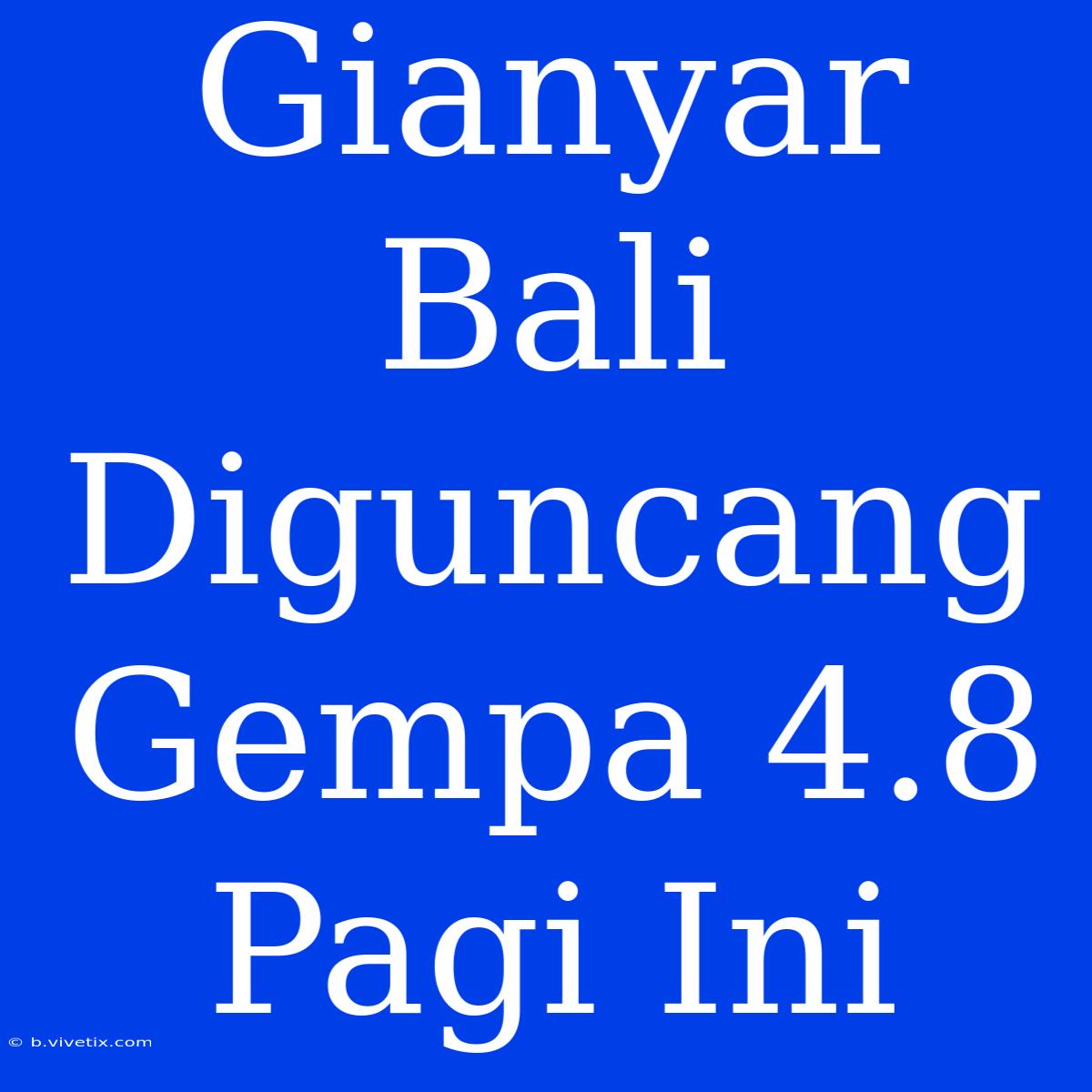 Gianyar Bali Diguncang Gempa 4.8 Pagi Ini