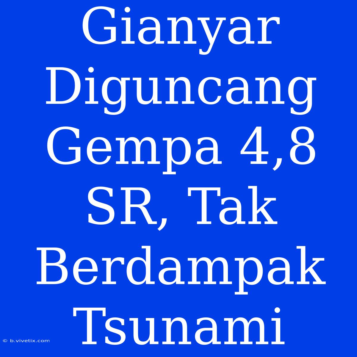 Gianyar Diguncang Gempa 4,8 SR, Tak Berdampak Tsunami