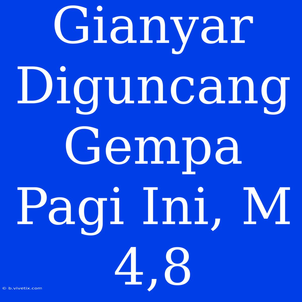 Gianyar Diguncang Gempa Pagi Ini, M 4,8