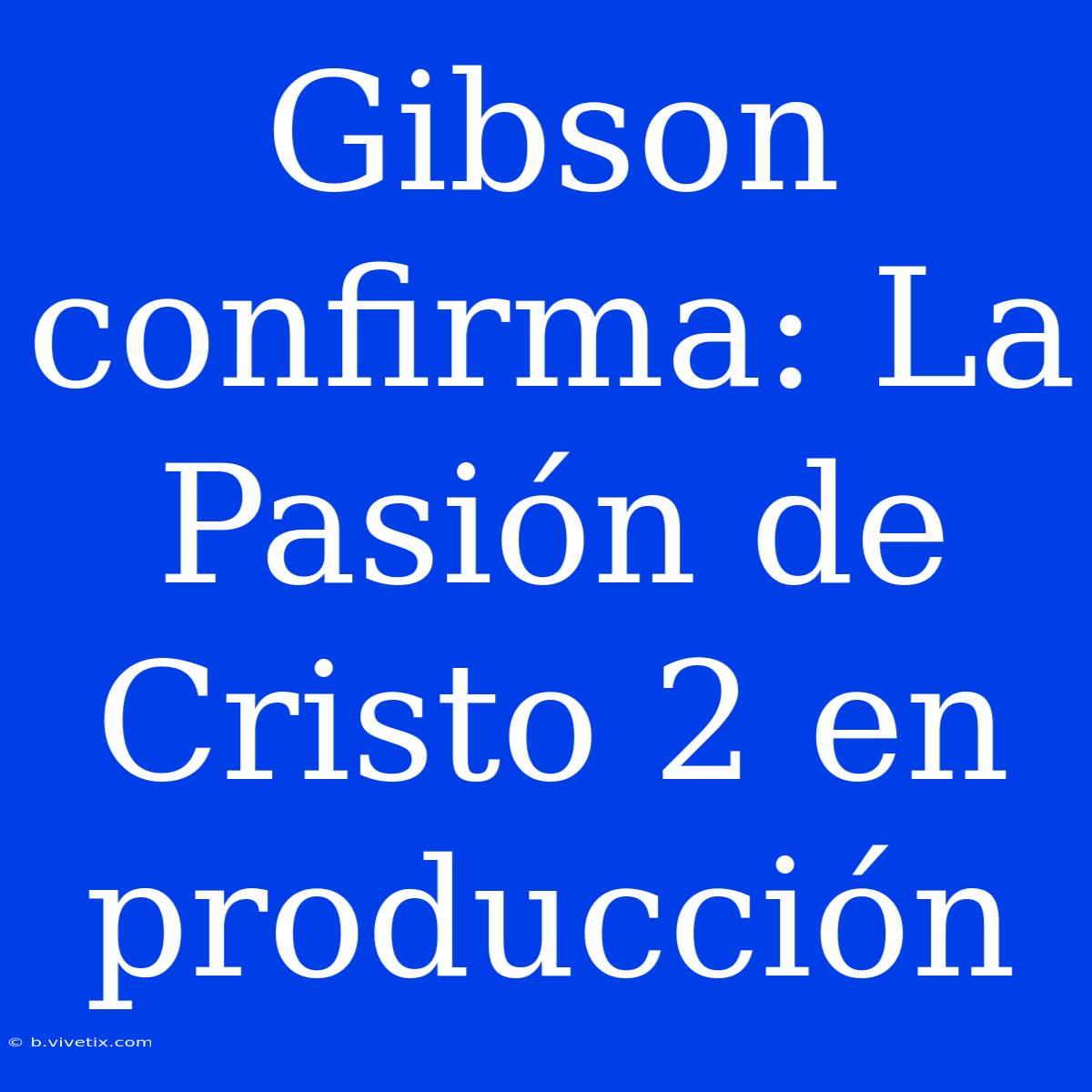 Gibson Confirma: La Pasión De Cristo 2 En Producción