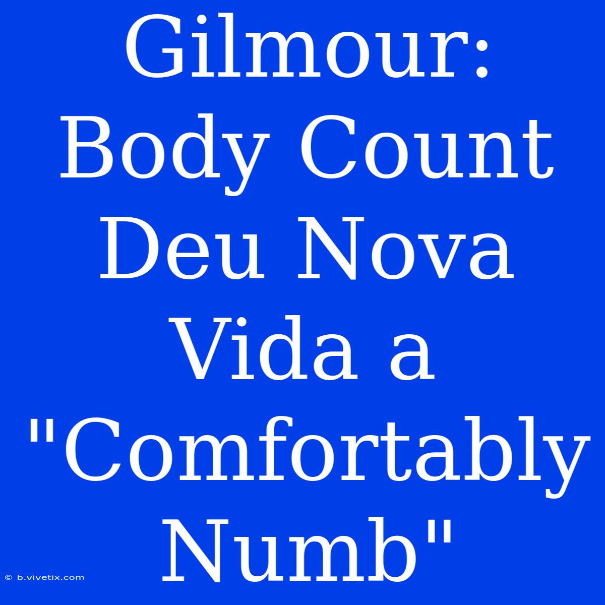 Gilmour: Body Count Deu Nova Vida A 