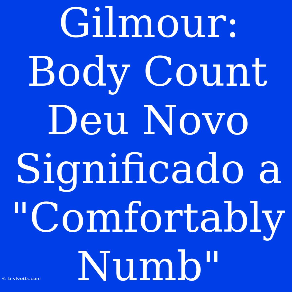 Gilmour: Body Count Deu Novo Significado A 