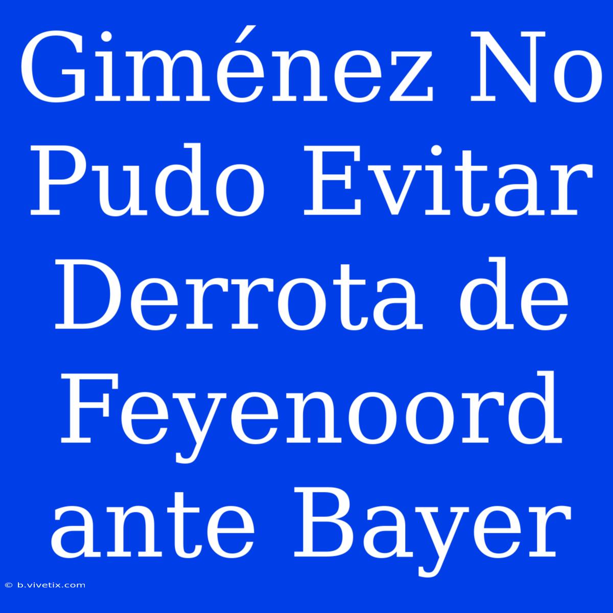 Giménez No Pudo Evitar Derrota De Feyenoord Ante Bayer