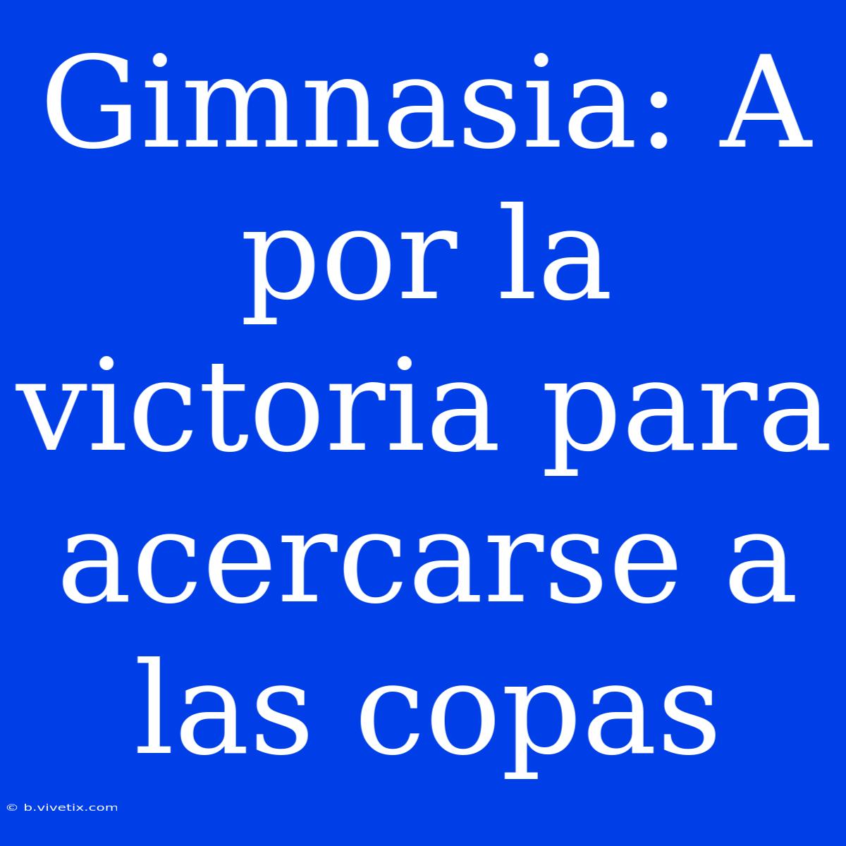 Gimnasia: A Por La Victoria Para Acercarse A Las Copas