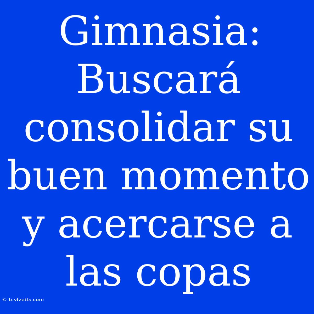 Gimnasia: Buscará Consolidar Su Buen Momento Y Acercarse A Las Copas