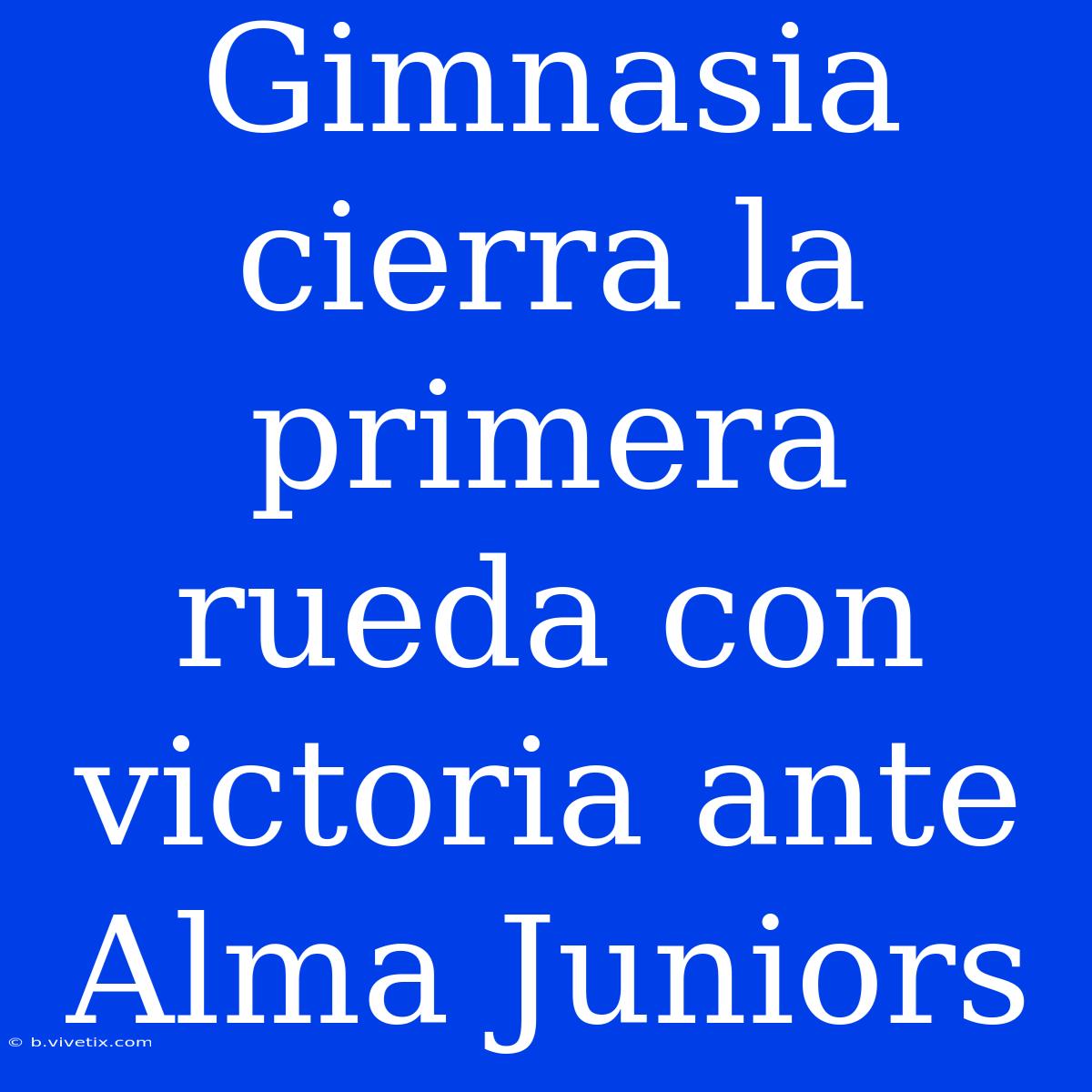 Gimnasia Cierra La Primera Rueda Con Victoria Ante Alma Juniors