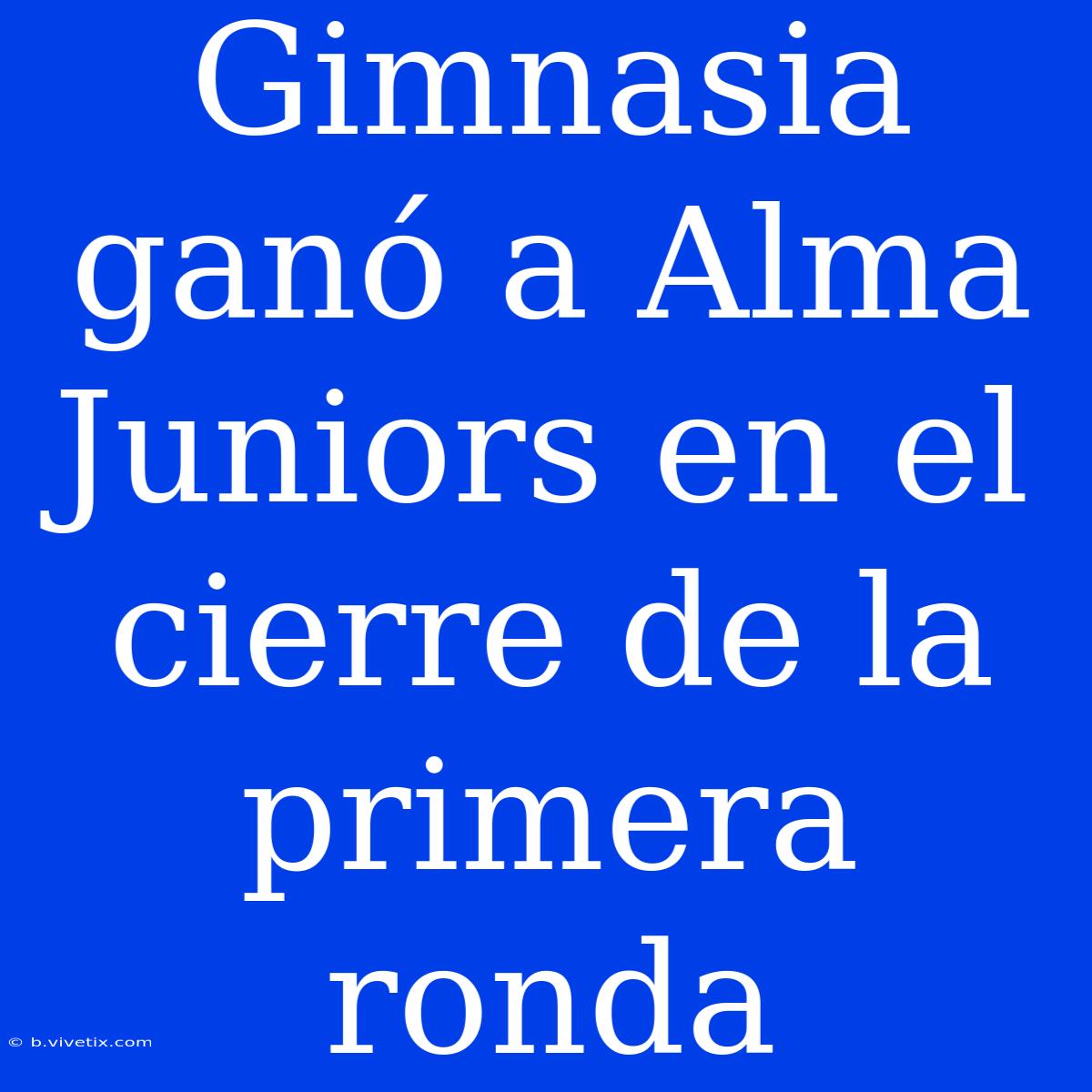 Gimnasia Ganó A Alma Juniors En El Cierre De La Primera Ronda